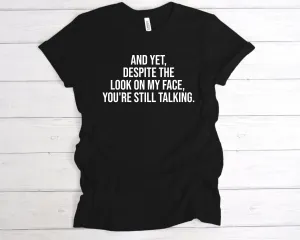 Despite The Look On My Face, You're Still Talking T-Shirt