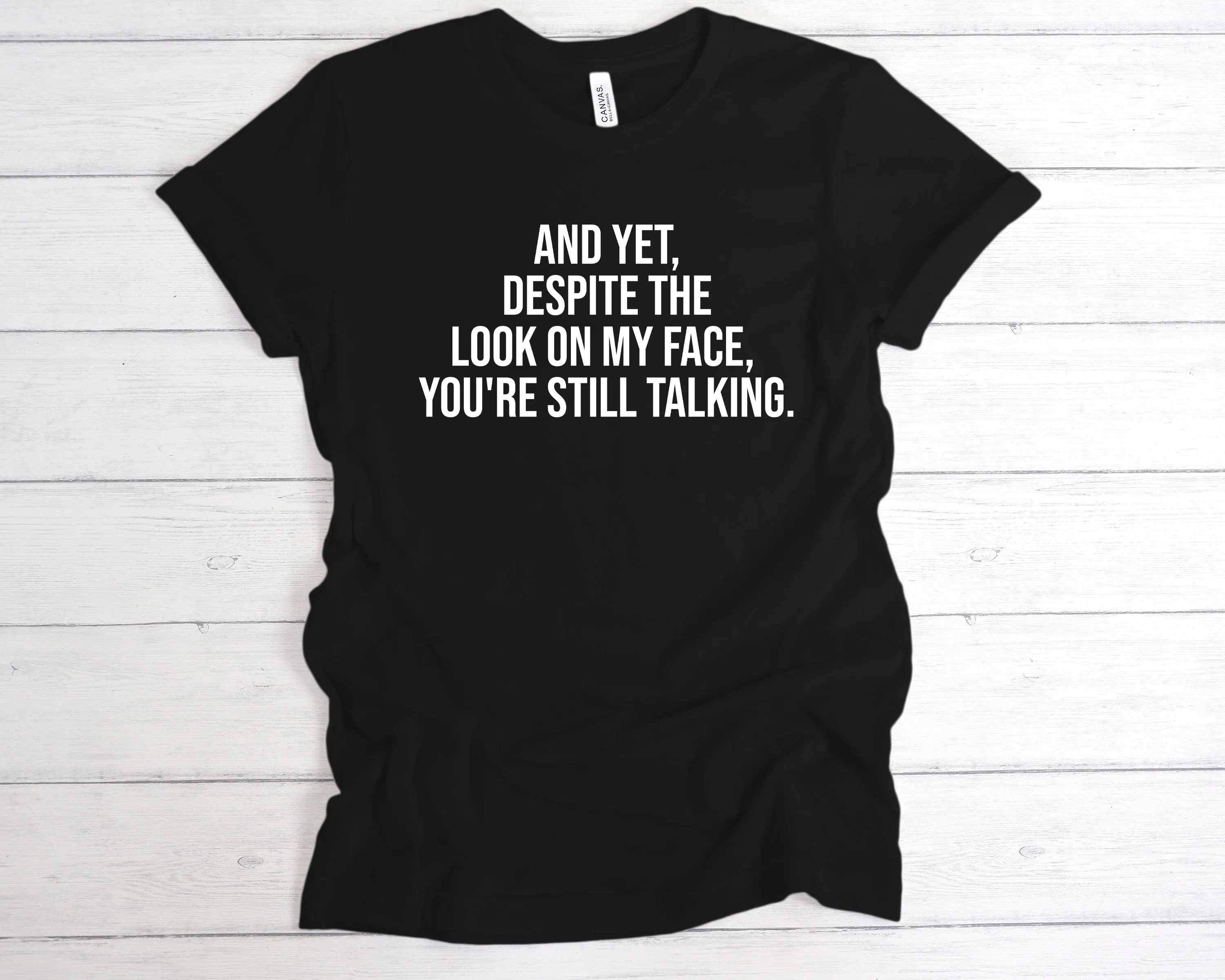 Despite The Look On My Face, You're Still Talking T-Shirt