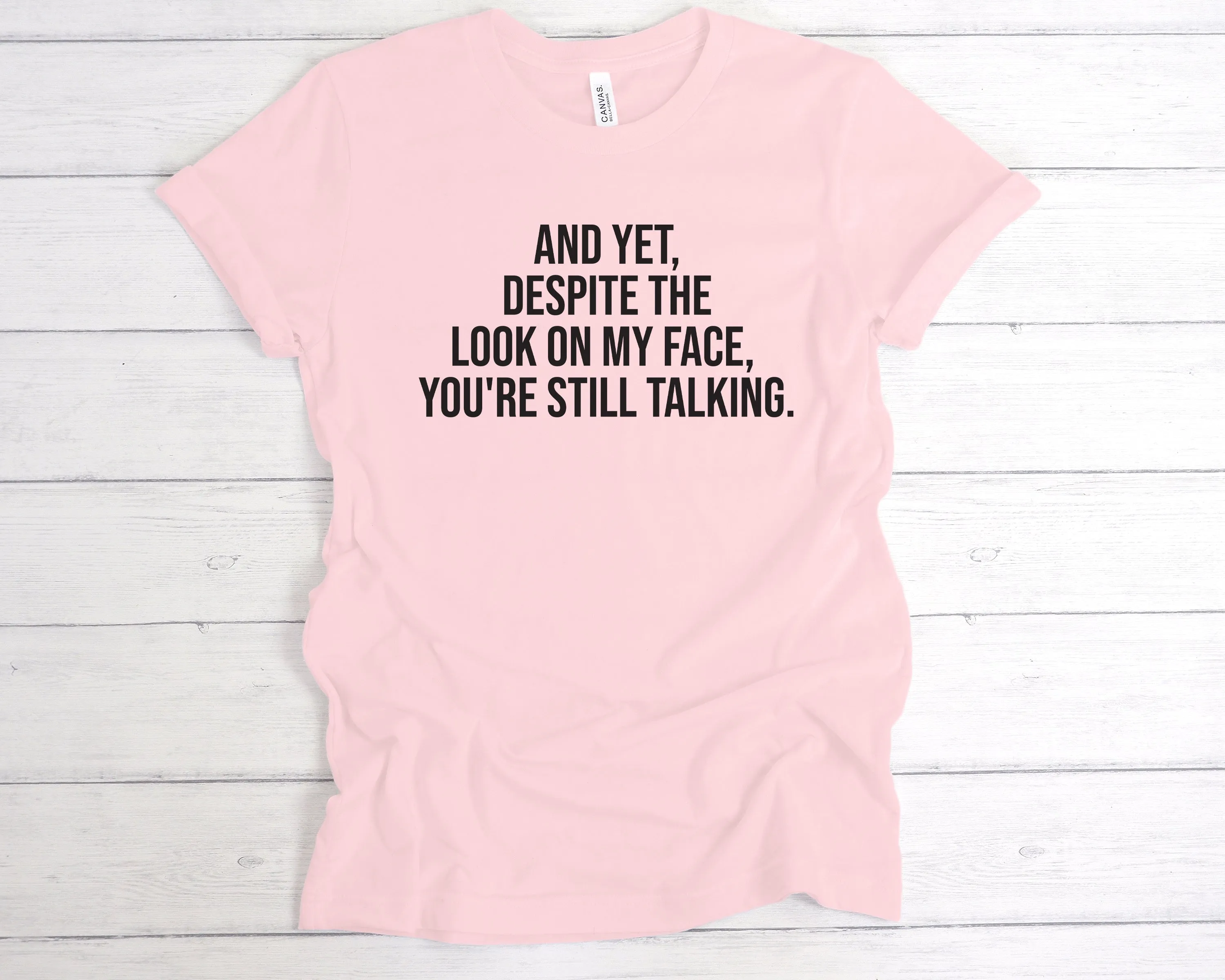 Despite The Look On My Face, You're Still Talking T-Shirt