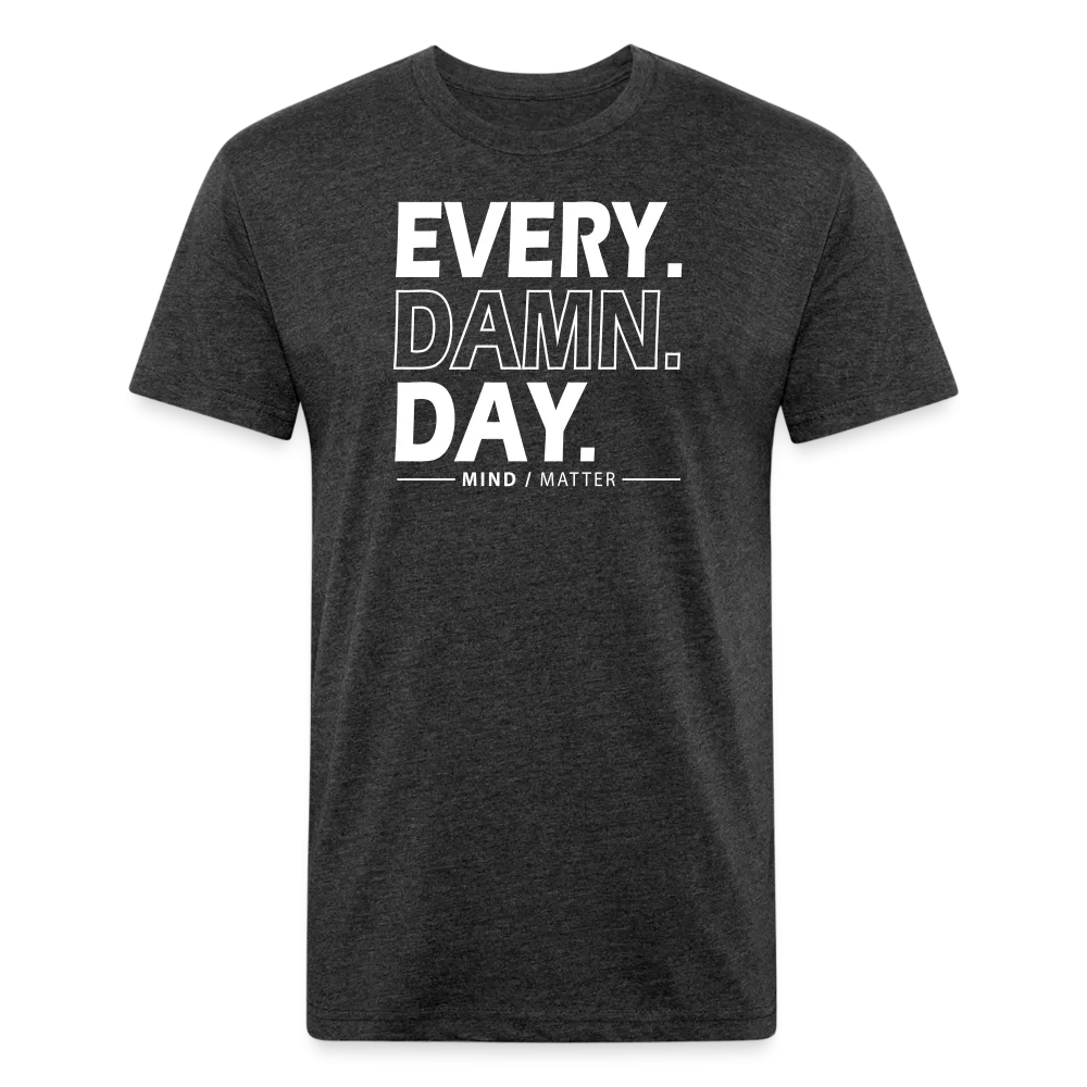 Every Damn Day- Unisex T-Shirt