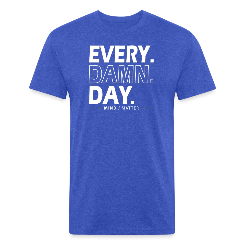 Every Damn Day- Unisex T-Shirt