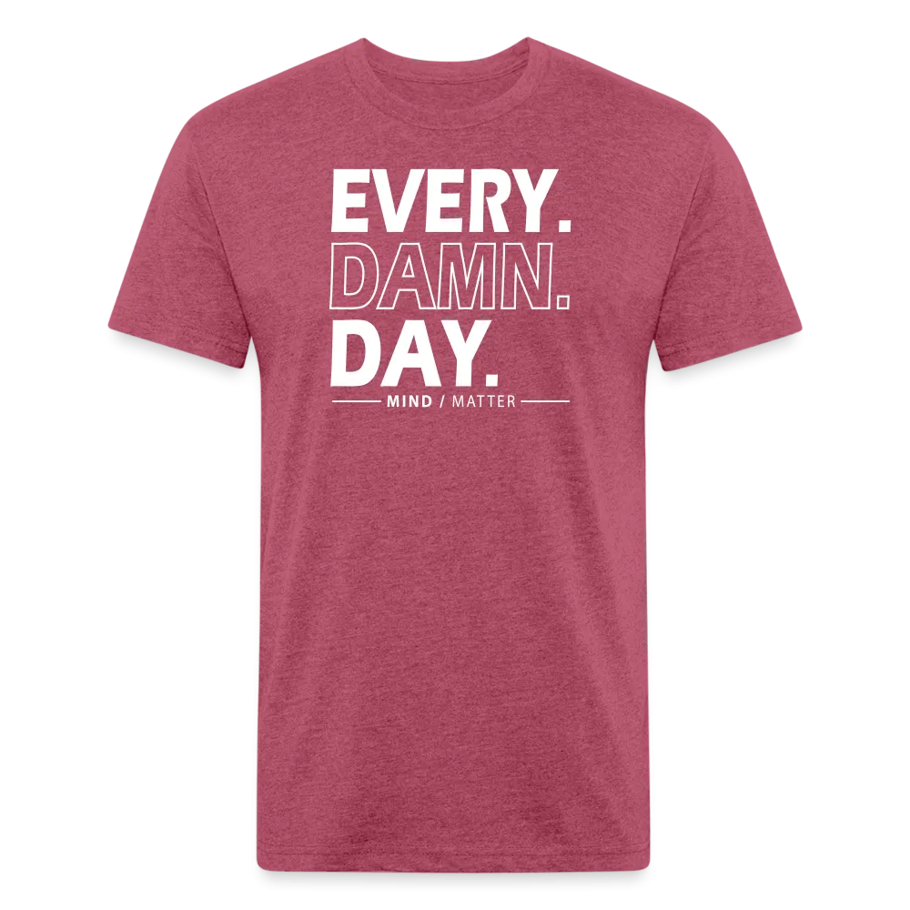 Every Damn Day- Unisex T-Shirt