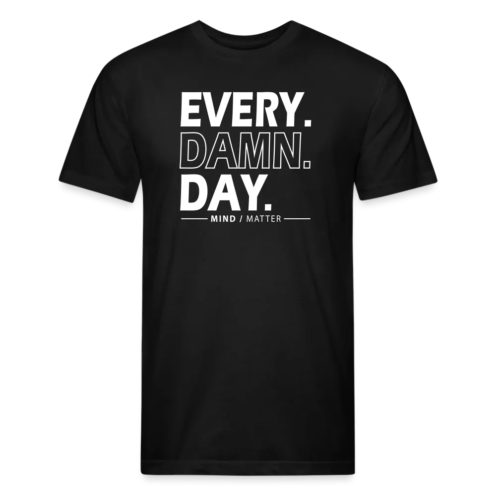 Every Damn Day- Unisex T-Shirt