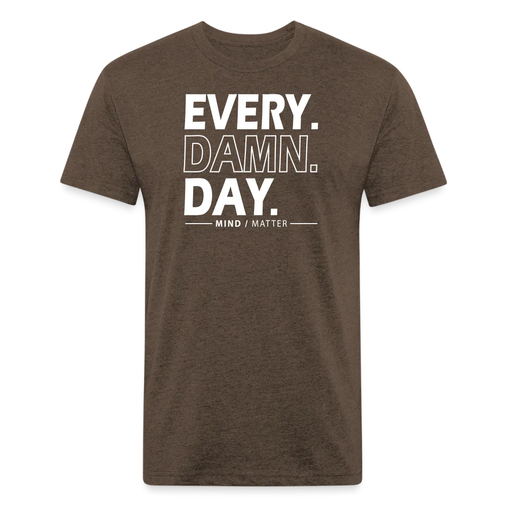 Every Damn Day- Unisex T-Shirt
