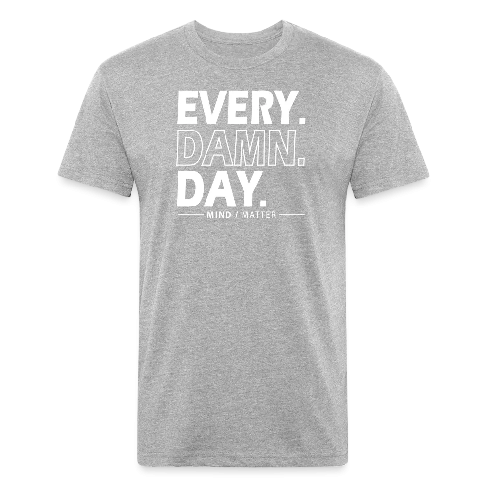 Every Damn Day- Unisex T-Shirt