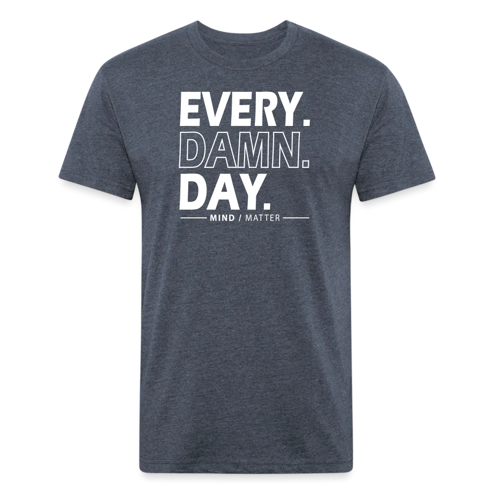 Every Damn Day- Unisex T-Shirt