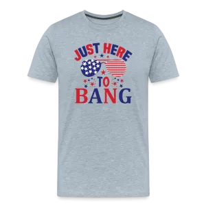 Explosive Humor: Men's Premium Shirt for 4th of July "Just Here To Bang"