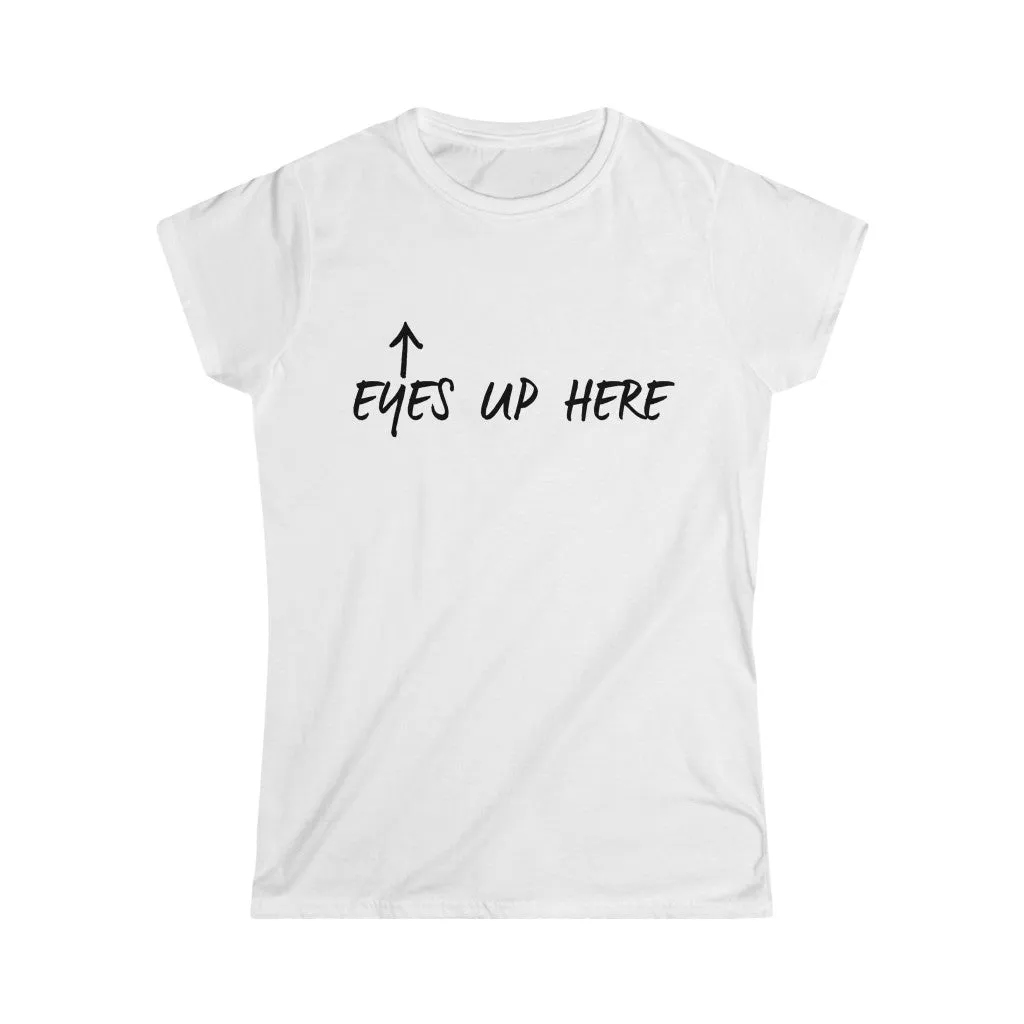 EYES UP HERE - Women's Softstyle Tee
