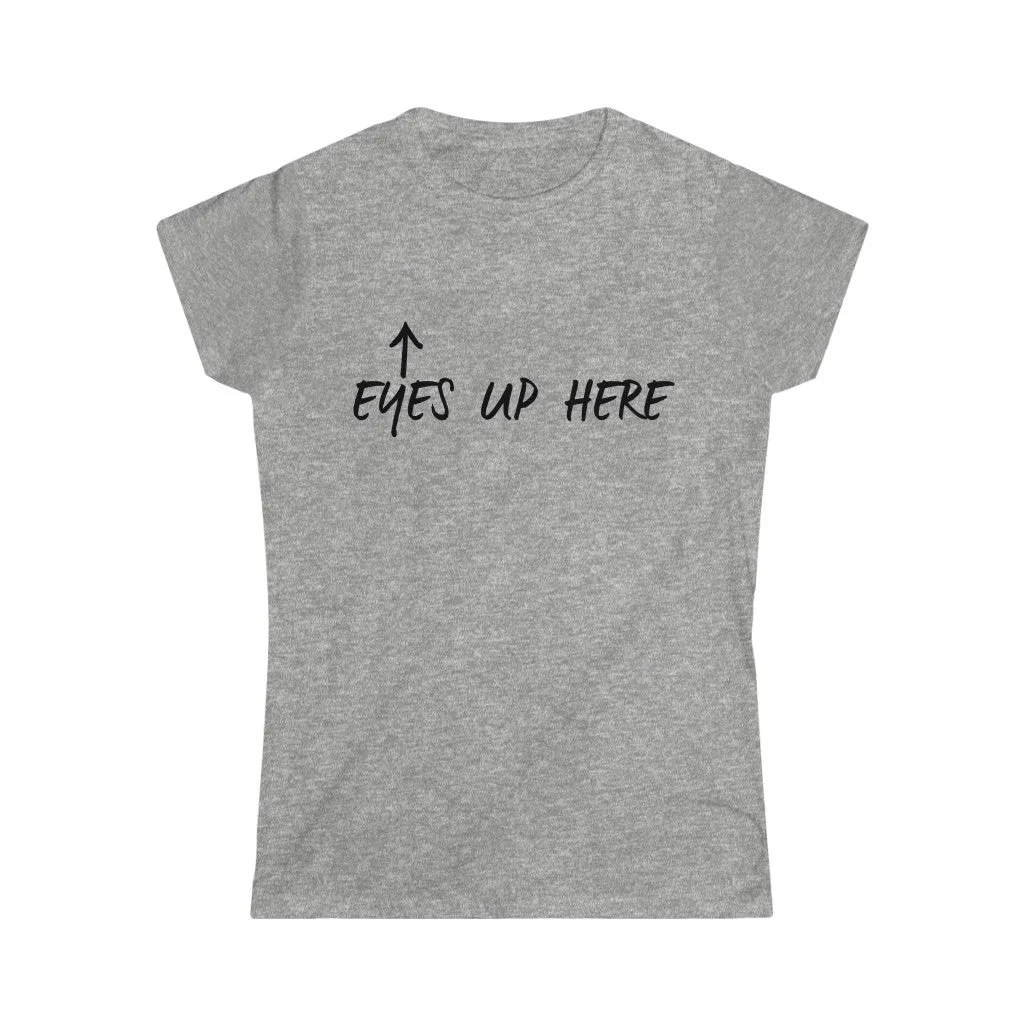 EYES UP HERE - Women's Softstyle Tee