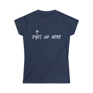 EYES UP HERE - Women's Softstyle Tee