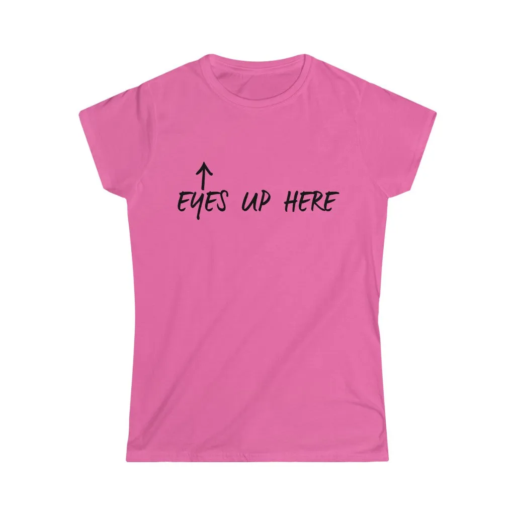 EYES UP HERE - Women's Softstyle Tee