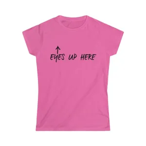 EYES UP HERE - Women's Softstyle Tee