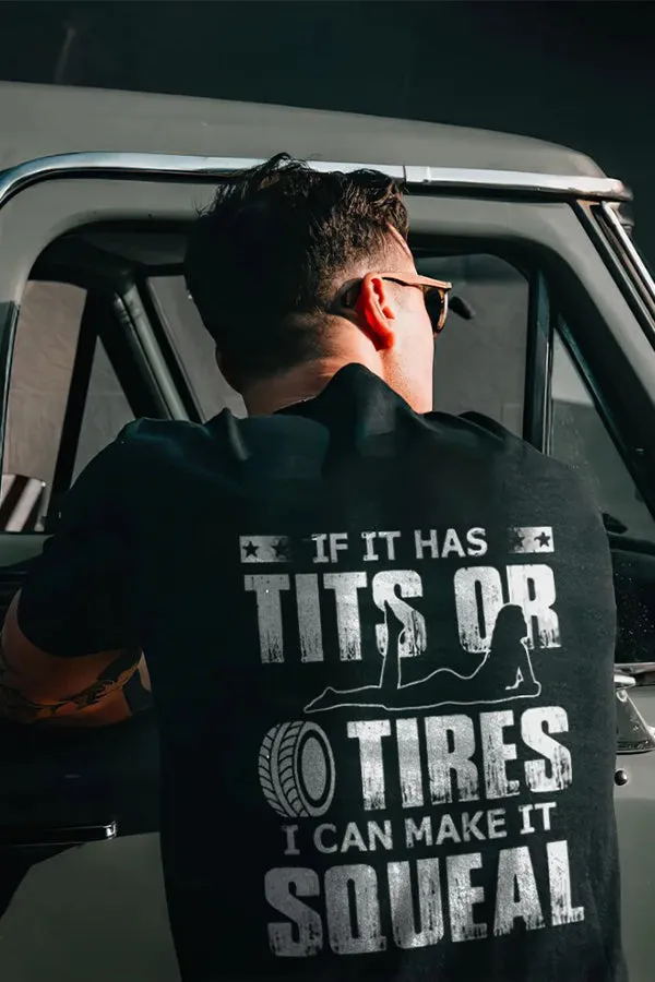 If It Has Tits Or Tires I Can Make it Squeal T-shirts