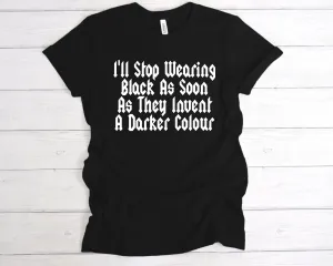 I'll Stop Wearing Black When Darker Colour T-Shirt