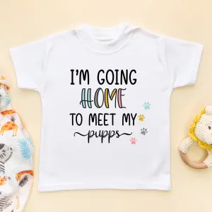 I'm Going Home To Meet My Pupps T Shirt