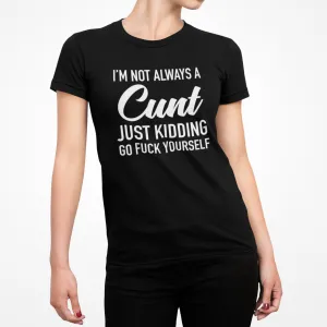 I'm Not Always a Cunt Women's T-Shirt