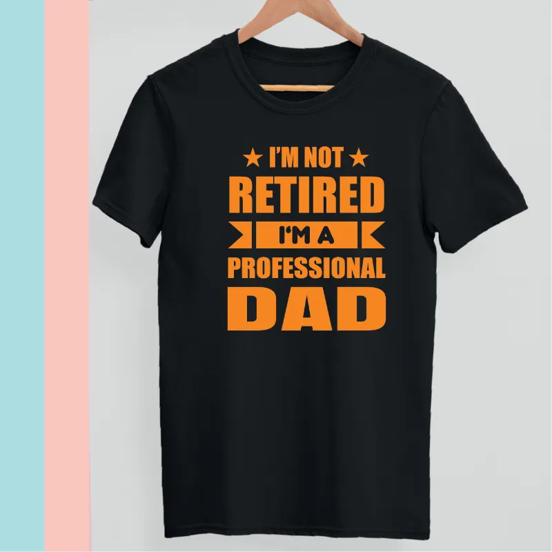 I'm not retired I am a professional Dad t-shirt