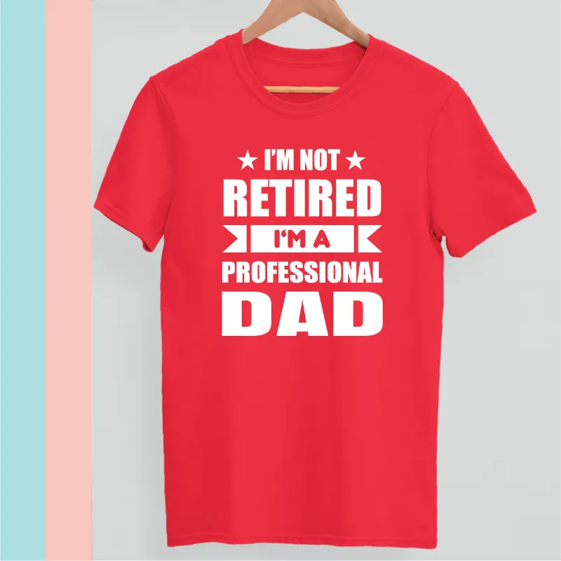 I'm not retired I am a professional Dad t-shirt
