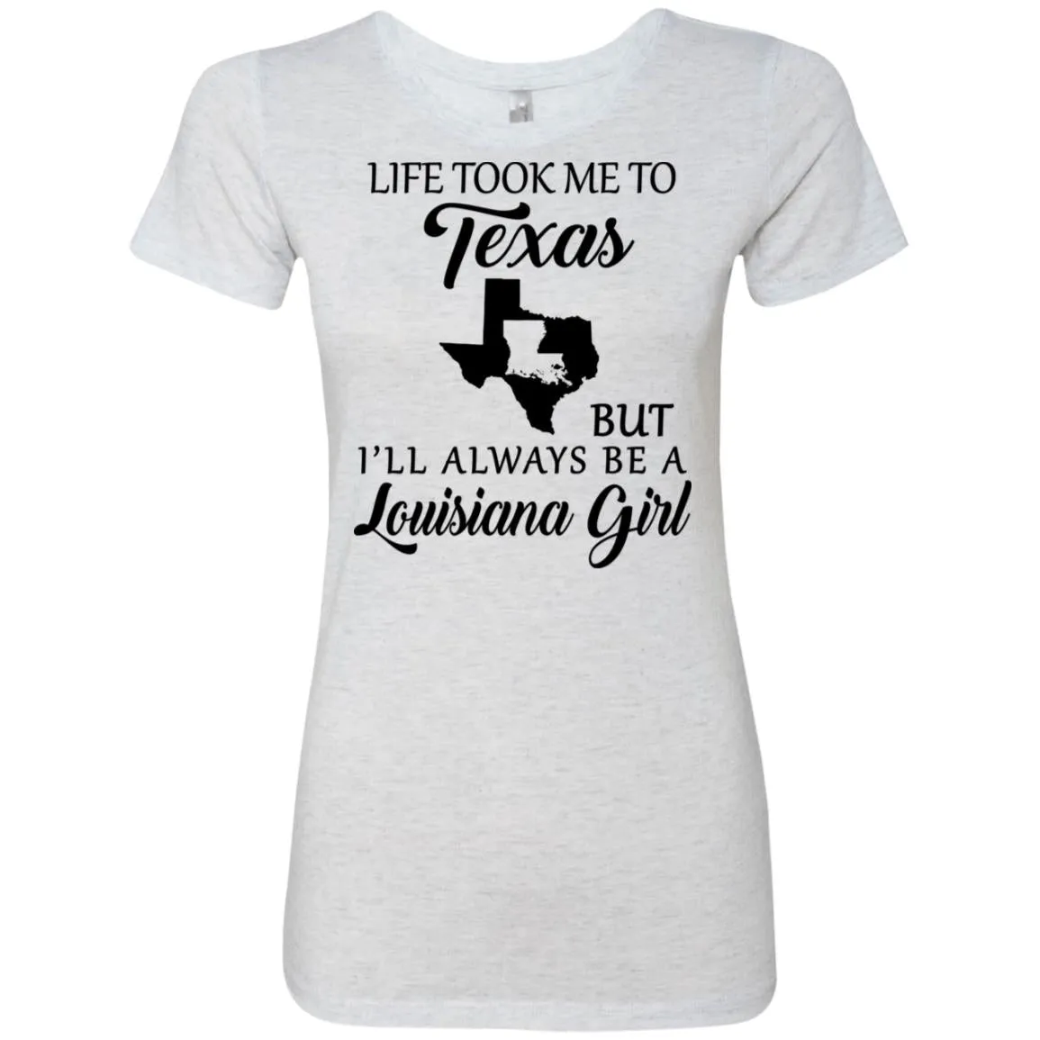 Life Took Me To Texas But Always Be A Louisiana Girl T-Shirt