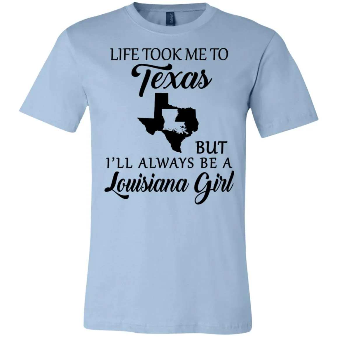 Life Took Me To Texas But Always Be A Louisiana Girl T-Shirt