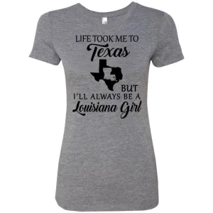 Life Took Me To Texas But Always Be A Louisiana Girl T-Shirt