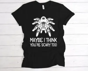 Maybe I Think You're Scary Too T-Shirt
