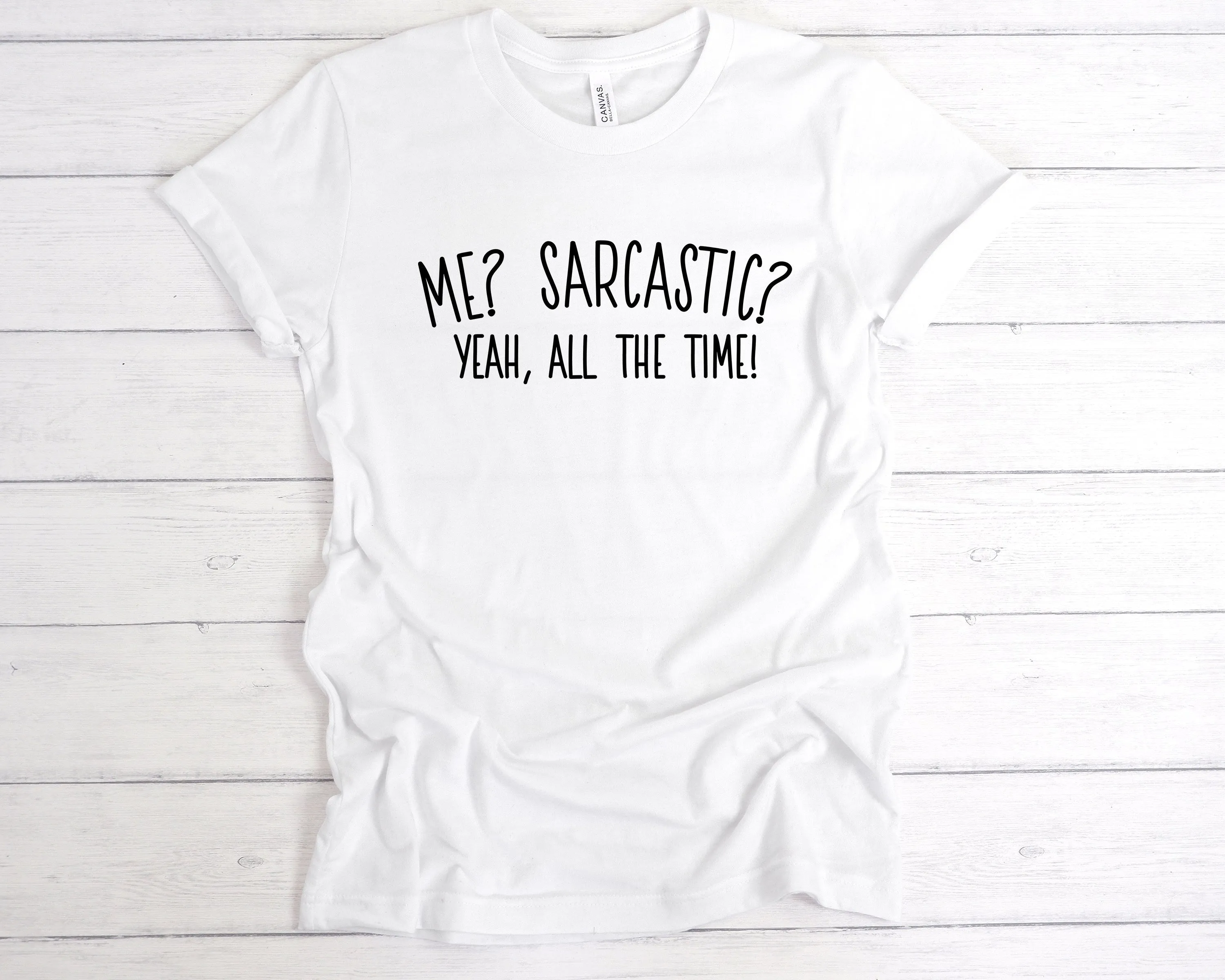Me? Sarcastic? All The Time T-Shirt