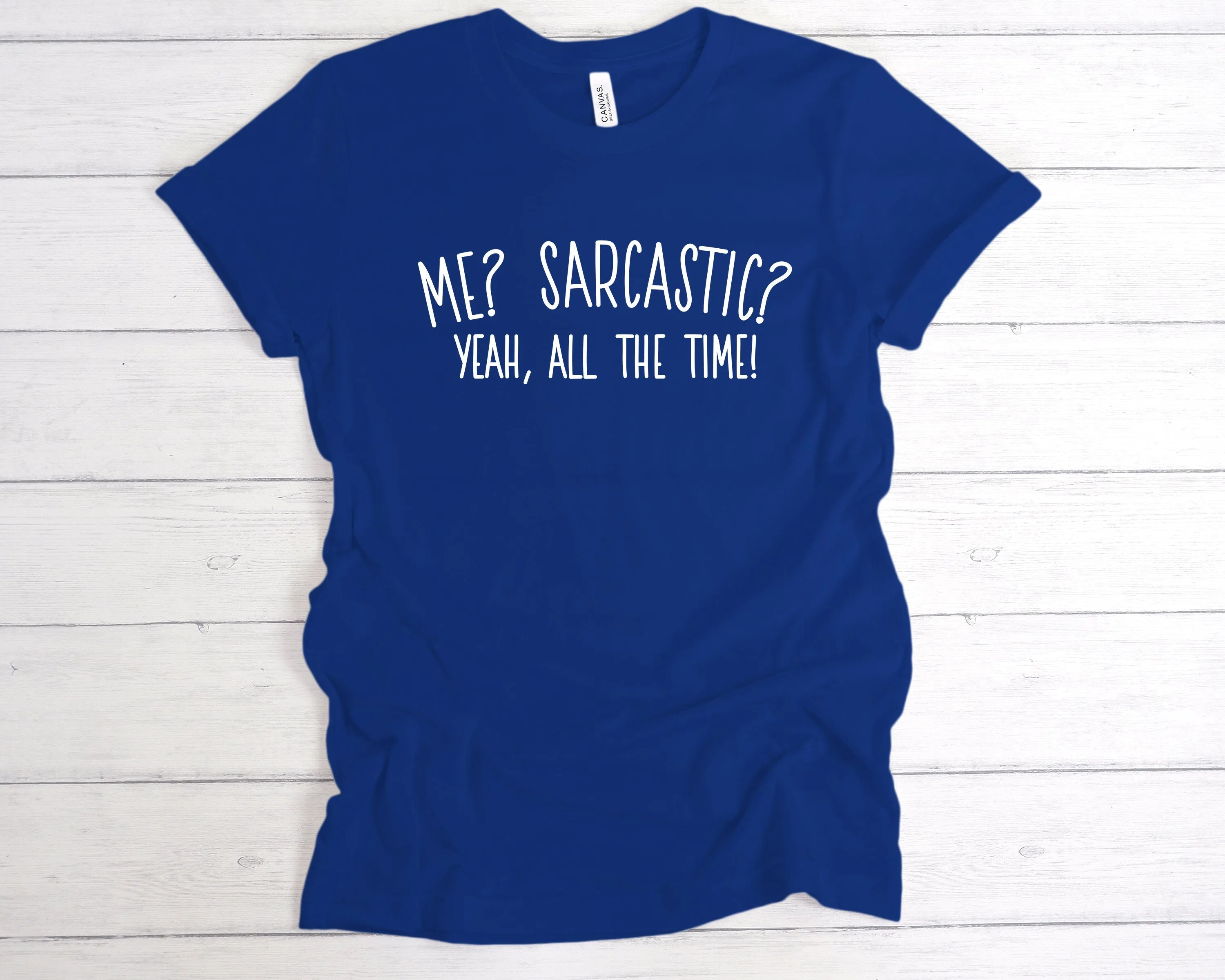 Me? Sarcastic? All The Time T-Shirt