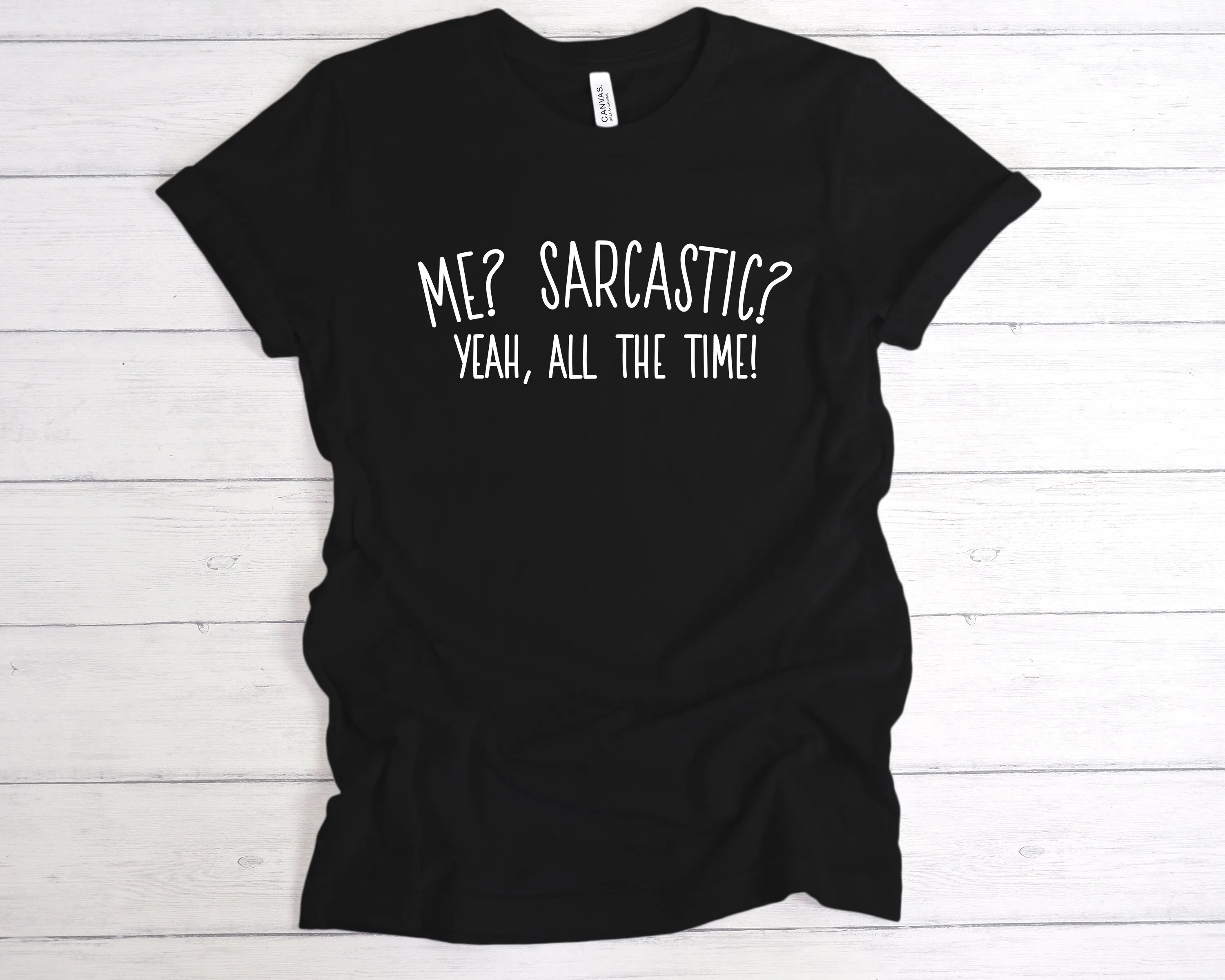 Me? Sarcastic? All The Time T-Shirt