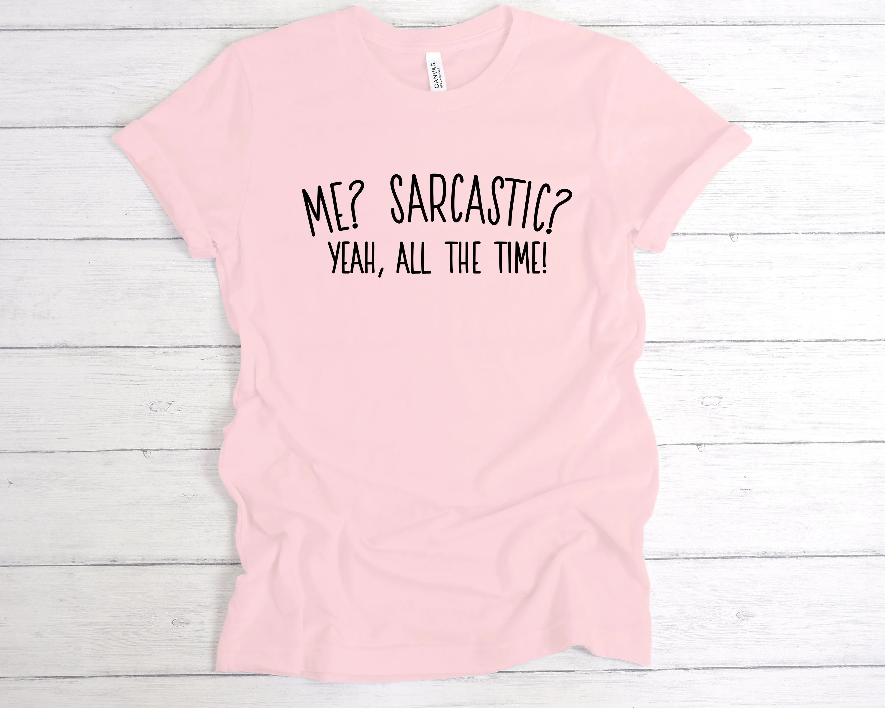 Me? Sarcastic? All The Time T-Shirt