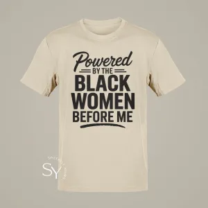 Powered by the Black Women before me (unisex) T-Shirt