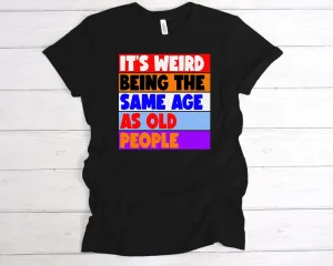 Same Age As Old People T-Shirt