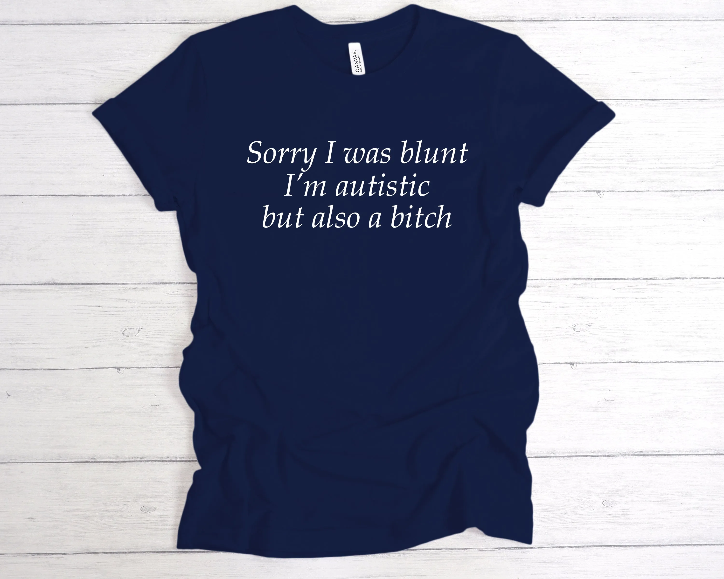 Sorry I Was Blunt I’m Autistic But Also A Bitch T-Shirt