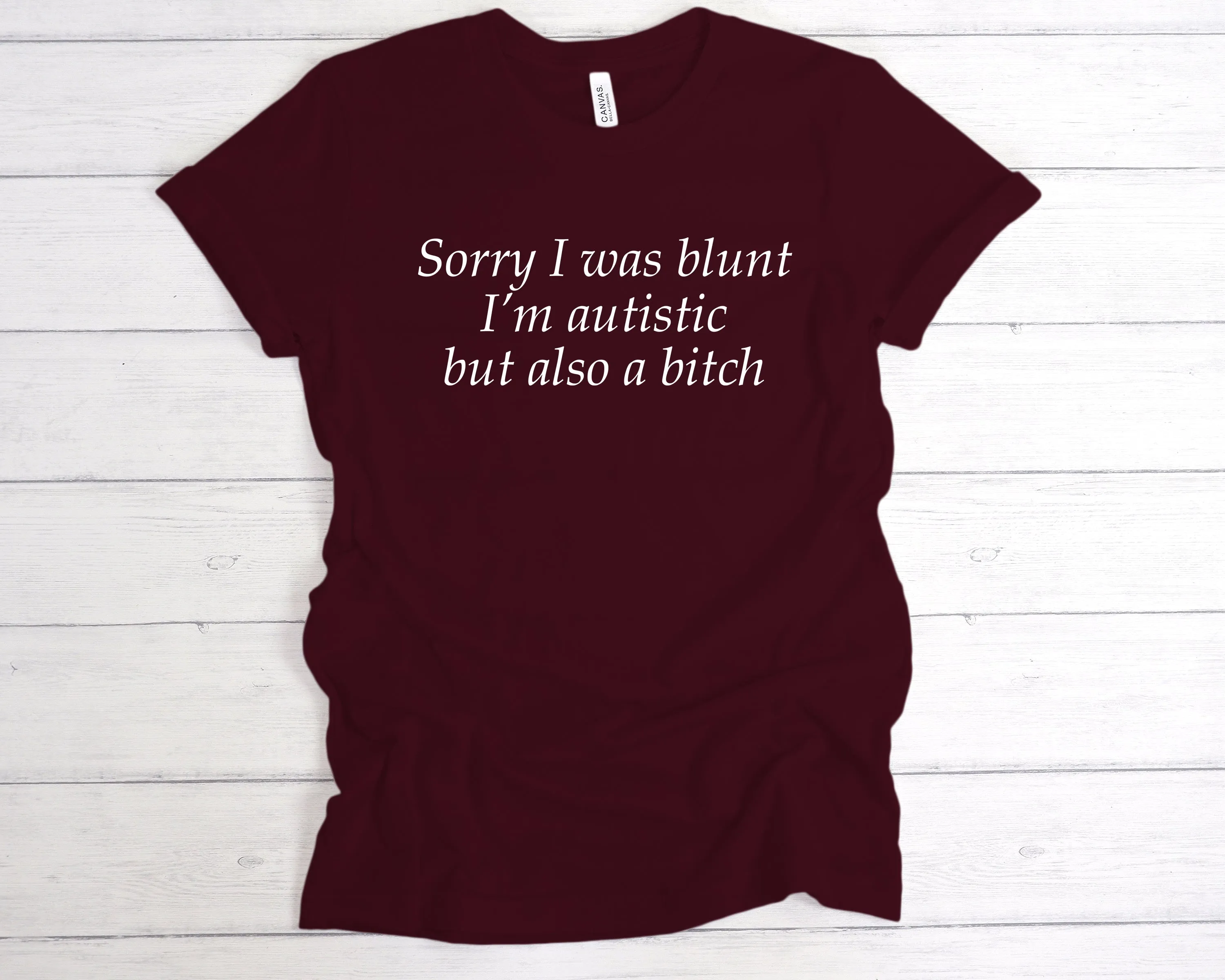 Sorry I Was Blunt I’m Autistic But Also A Bitch T-Shirt