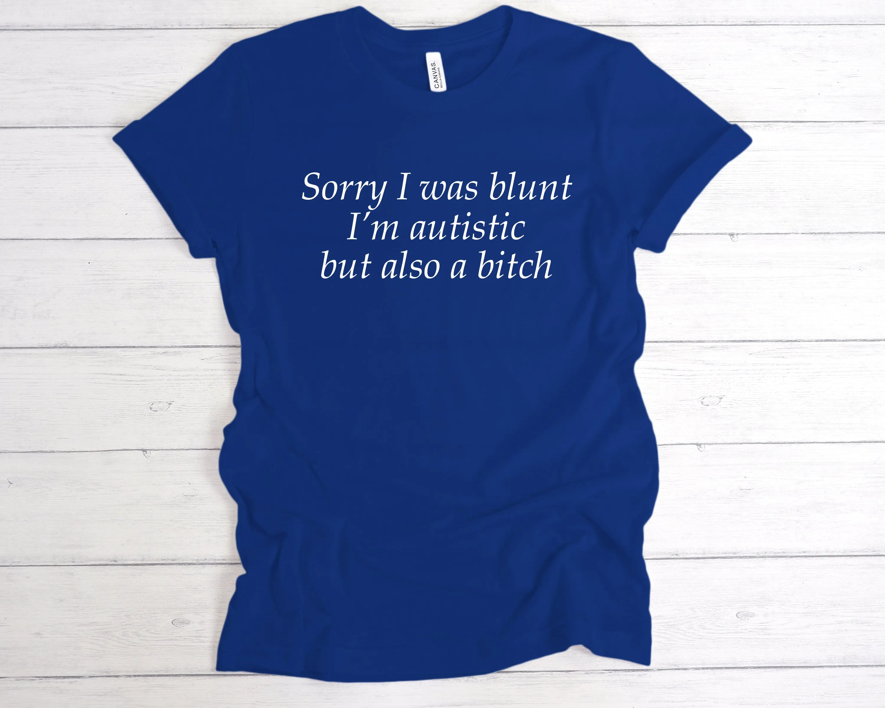 Sorry I Was Blunt I’m Autistic But Also A Bitch T-Shirt