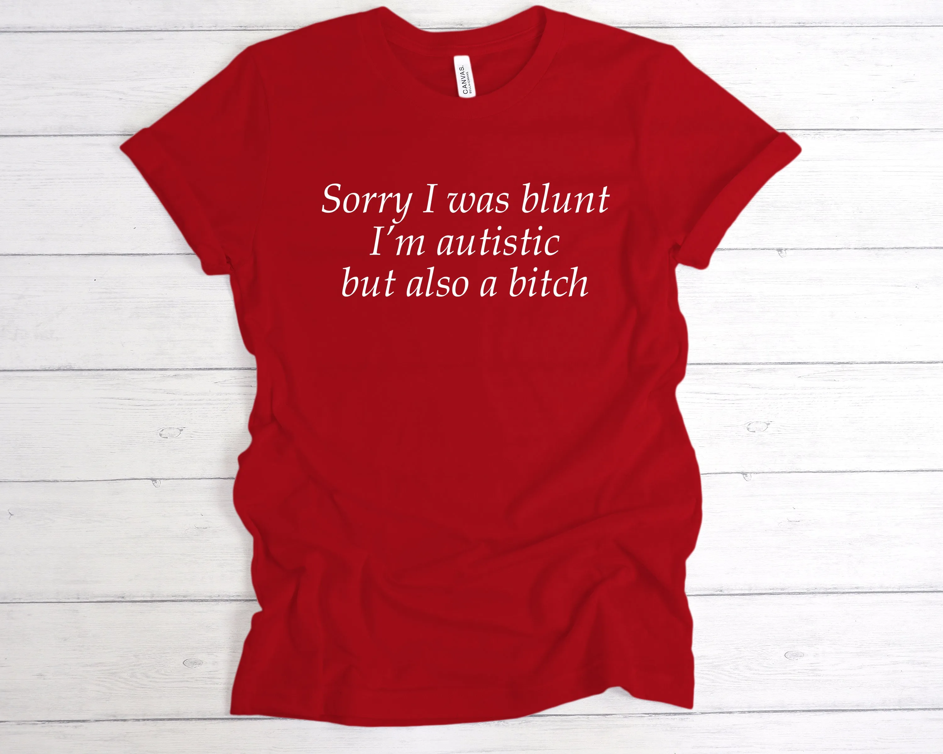 Sorry I Was Blunt I’m Autistic But Also A Bitch T-Shirt