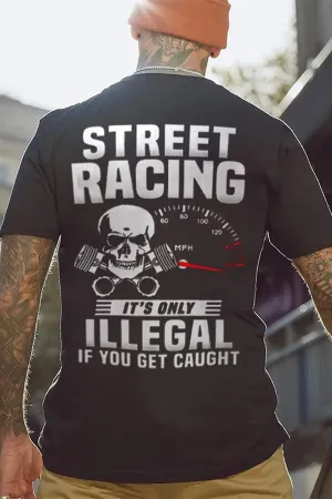 Street Racing It's Only Illegal If You Get Caught T-shirts