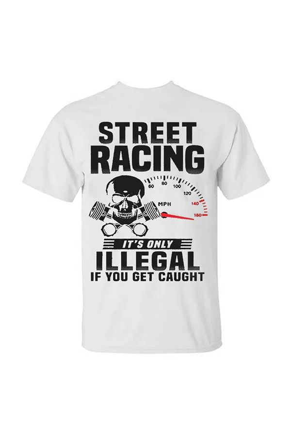 Street Racing It's Only Illegal If You Get Caught T-shirts