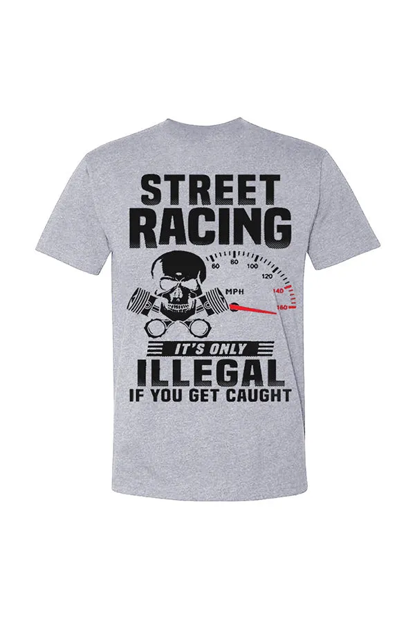 Street Racing It's Only Illegal If You Get Caught T-shirts