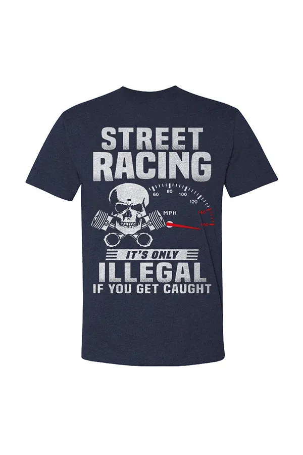 Street Racing It's Only Illegal If You Get Caught T-shirts