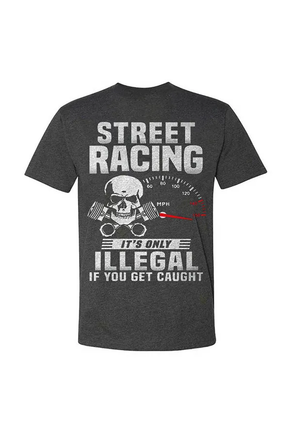 Street Racing It's Only Illegal If You Get Caught T-shirts