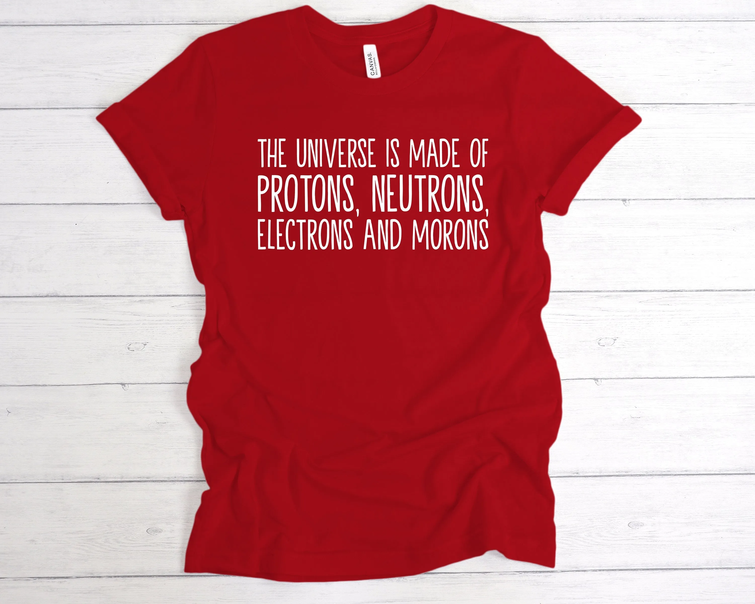 The Universe Is Made Of Protons, Neutrons, Electrons and Morons T-Shirt