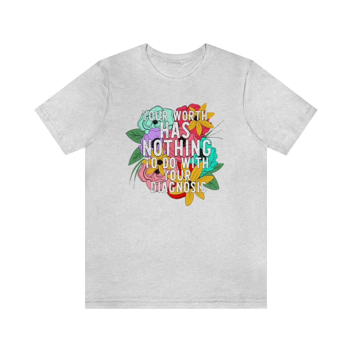 Your Worth Has Nothing To Do With Your Diagnosis  © Unisex Top