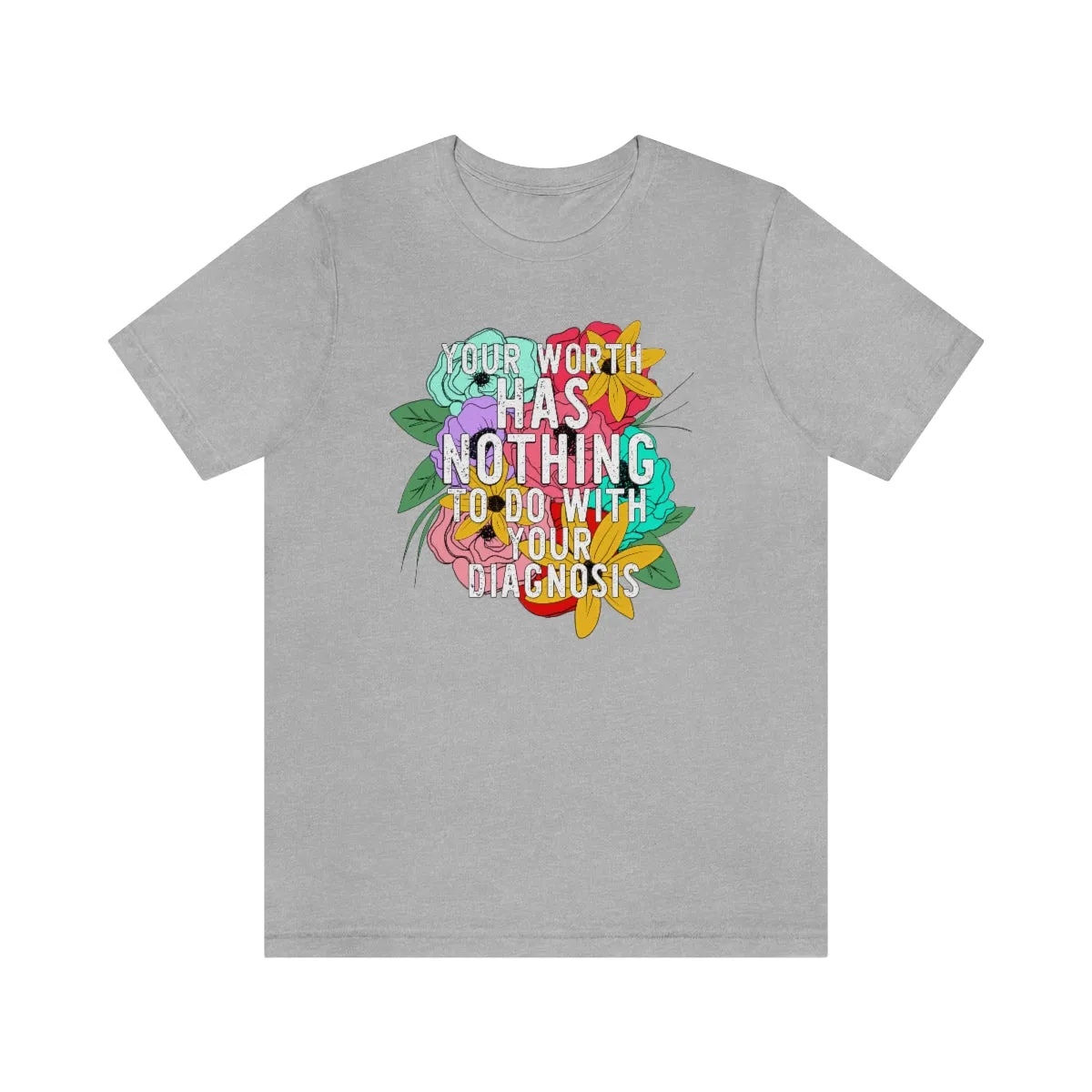 Your Worth Has Nothing To Do With Your Diagnosis  © Unisex Top