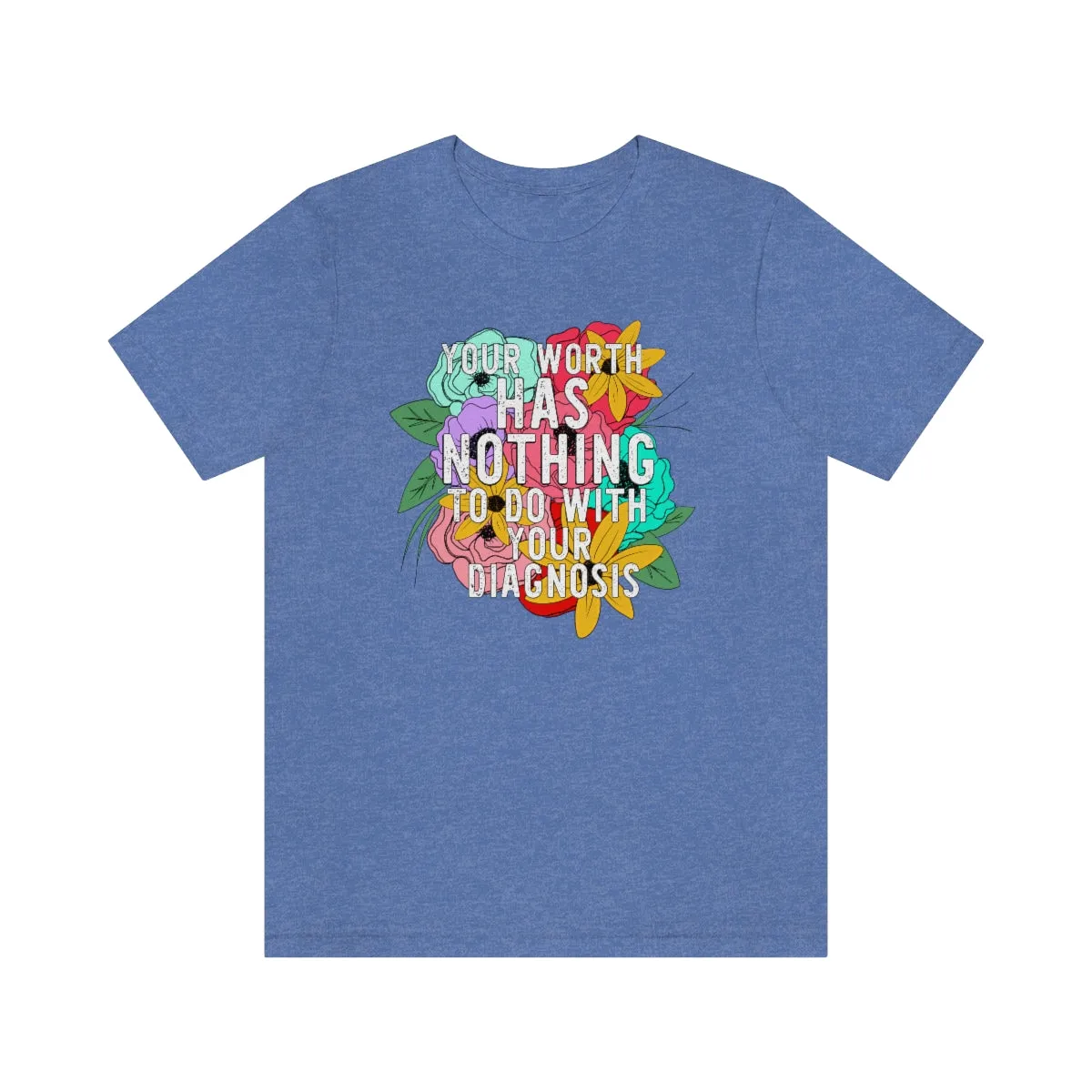 Your Worth Has Nothing To Do With Your Diagnosis  © Unisex Top