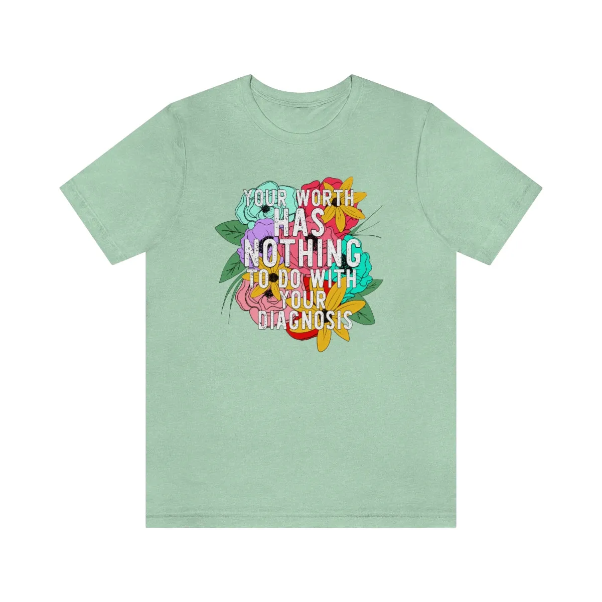 Your Worth Has Nothing To Do With Your Diagnosis  © Unisex Top