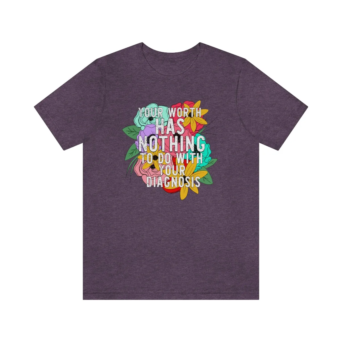Your Worth Has Nothing To Do With Your Diagnosis  © Unisex Top